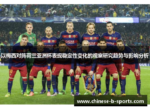 以梅西对阵荷兰亚洲杯表现稳定性变化的观察研究趋势与影响分析 以梅西对阵荷兰亚洲杯表现稳定性变化的观察研究趋势与影响分析